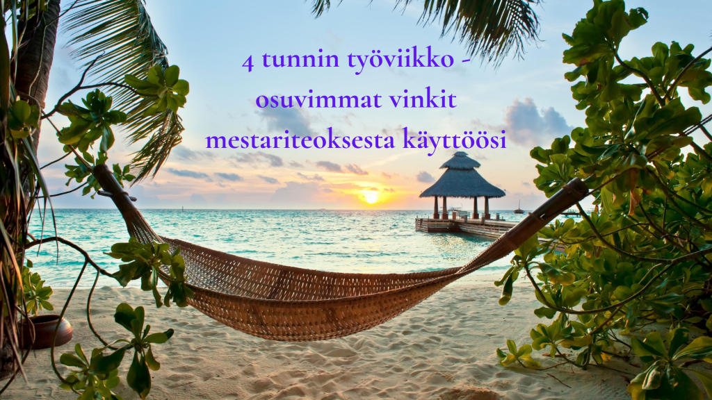 4 tunnin työviikko - osuvimmat vinkit mestariteoksesta käyttöösi