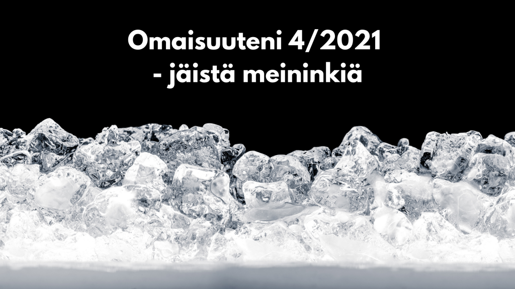 Omaisuuteni 4/2021 - jäistä meininkiä