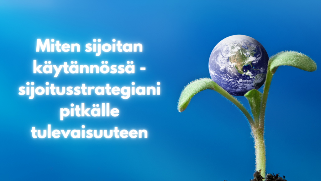 Miten sijoitan käytännössä - sijoitusstrategiani pikälle tulevaisuuteen