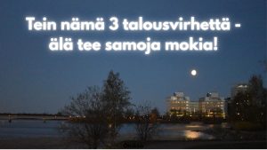 Tein nämä 3 talousvirhettä - älä tee samoja mokia