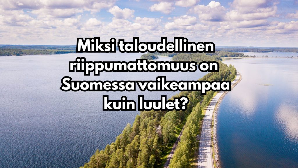 Miksi taloudellinen riippumattomuus on Suomessa vaikeampaa kuin luulet?