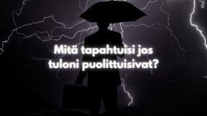 Mitä tapahtuisi jos tuloni puolittuisivat?